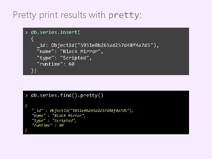 Pretty print results with pretty: > db. series. insert( { _id: Object. Id("5951 e