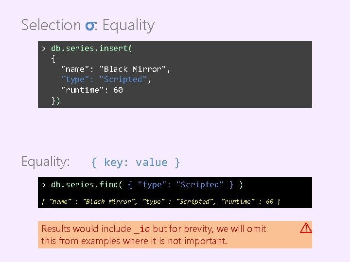 Selection σ: Equality > db. series. insert( { "name": "Black Mirror", "type": "Scripted", "runtime":