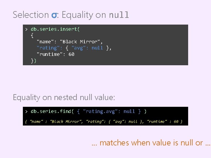 Selection σ: Equality on null > db. series. insert( { "name": "Black Mirror", "rating":