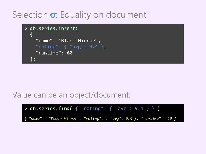 Selection σ: Equality on document > db. series. insert( { "name": "Black Mirror", "rating":