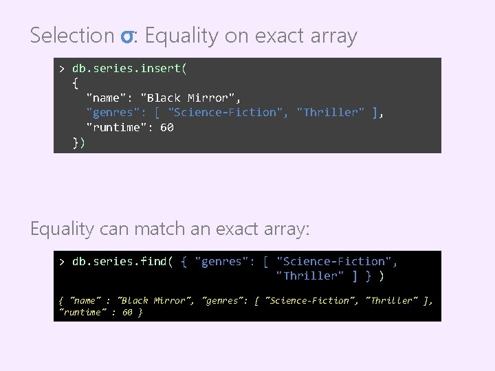 Selection σ: Equality on exact array > db. series. insert( { "name": "Black Mirror",