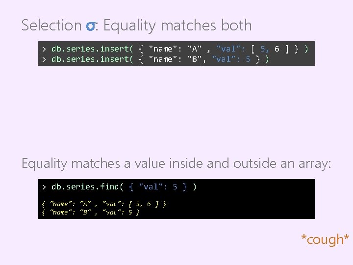 Selection σ: Equality matches both > db. series. insert( { "name": "A" , "val":