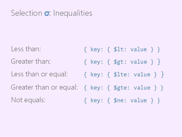 Selection σ: Inequalities Less than: { key: { $lt: value } } Greater than: