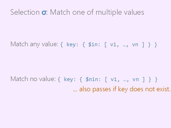 Selection σ: Match one of multiple values Match any value: { key: { $in: