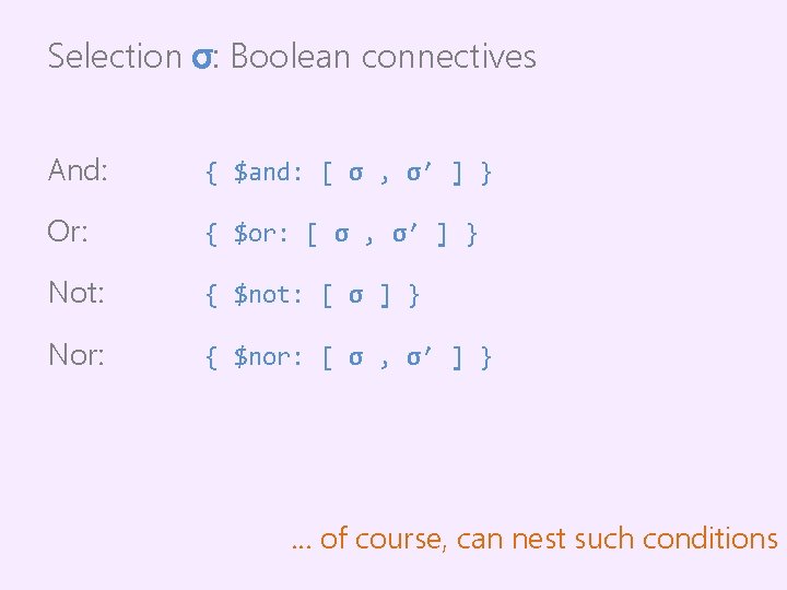 Selection σ: Boolean connectives And: { $and: [ σ , σ′ ] } Or: