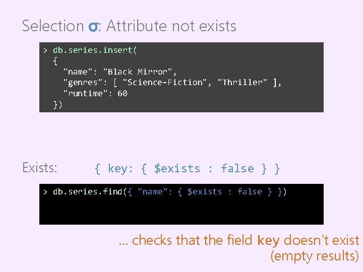 Selection σ: Attribute not exists > db. series. insert( { "name": "Black Mirror", "genres":