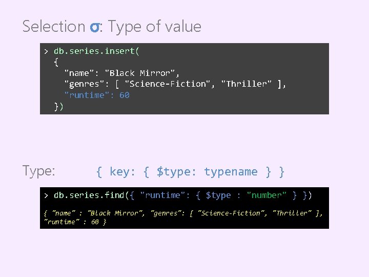 Selection σ: Type of value > db. series. insert( { "name": "Black Mirror", "genres":