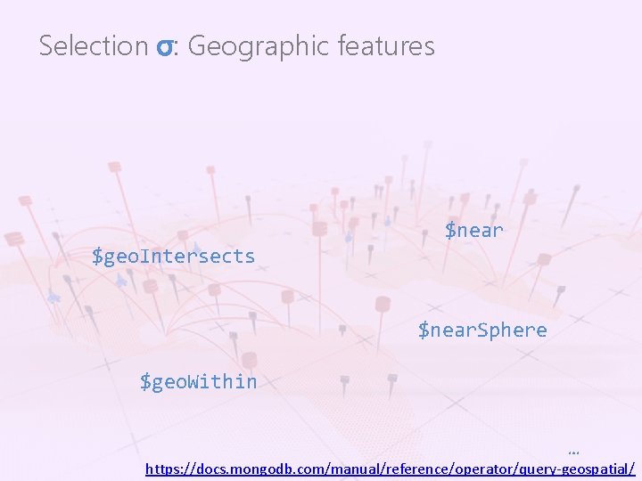 Selection σ: Geographic features $near $geo. Intersects $near. Sphere $geo. Within … https: //docs.