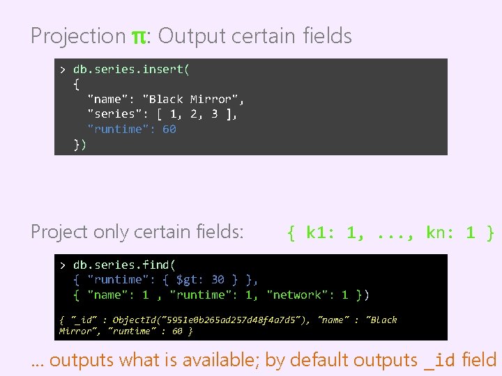 Projection π: Output certain fields > db. series. insert( { "name": "Black Mirror", "series":