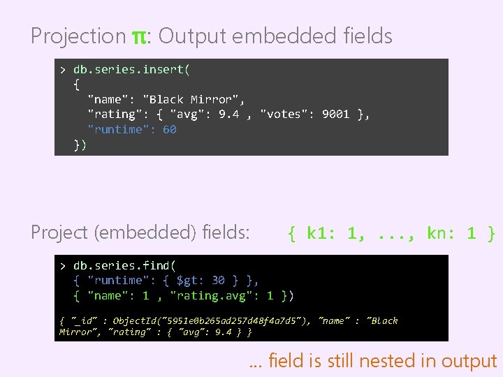 Projection π: Output embedded fields > db. series. insert( { "name": "Black Mirror", "rating":