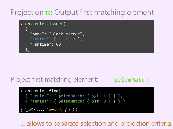 Projection π: Output first matching element > db. series. insert( { "name": "Black Mirror",