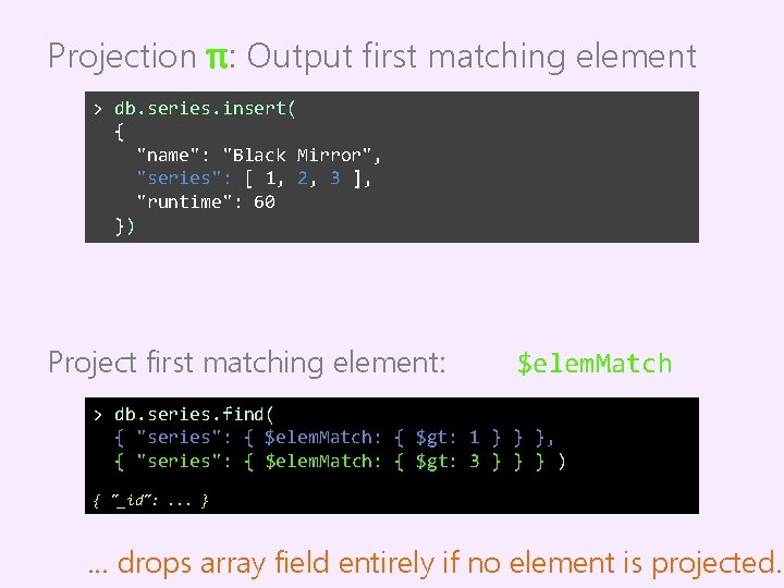 Projection π: Output first matching element > db. series. insert( { "name": "Black Mirror",