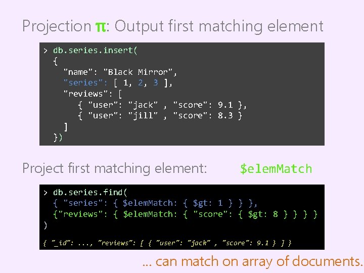 Projection π: Output first matching element > db. series. insert( { "name": "Black Mirror",