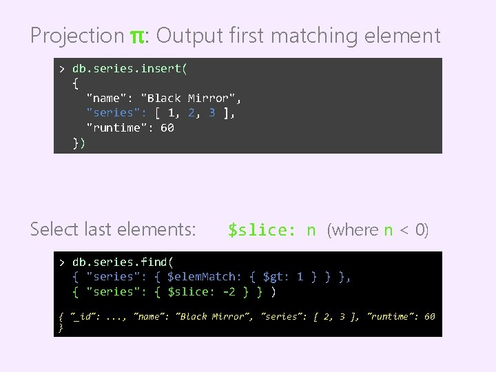Projection π: Output first matching element > db. series. insert( { "name": "Black Mirror",