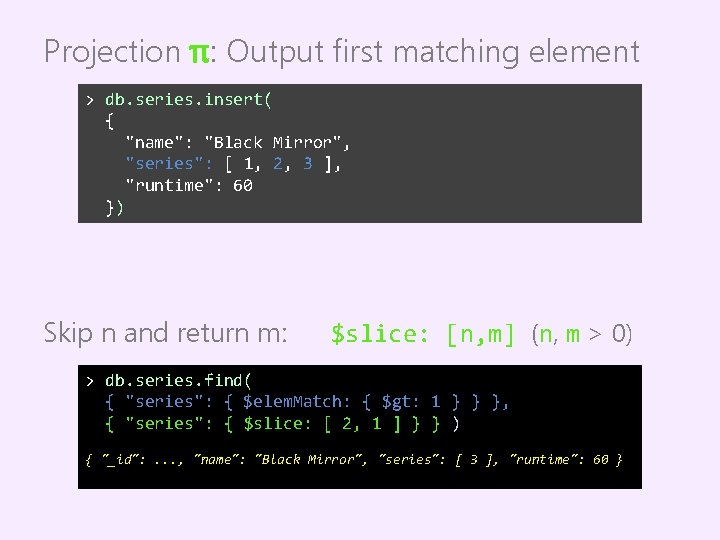 Projection π: Output first matching element > db. series. insert( { "name": "Black Mirror",