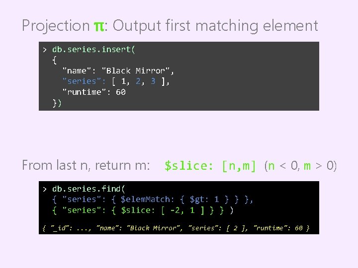 Projection π: Output first matching element > db. series. insert( { "name": "Black Mirror",