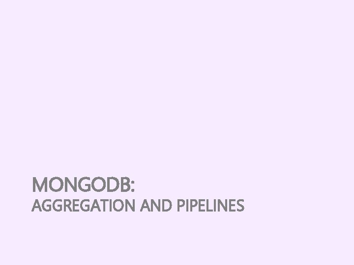 MONGODB: AGGREGATION AND PIPELINES 