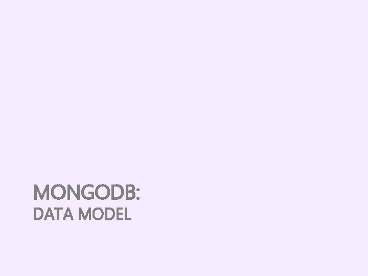 MONGODB: DATA MODEL 