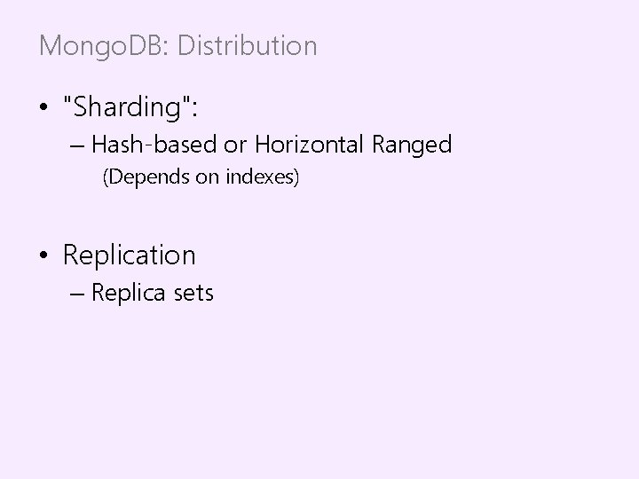 Mongo. DB: Distribution • "Sharding": – Hash-based or Horizontal Ranged (Depends on indexes) •