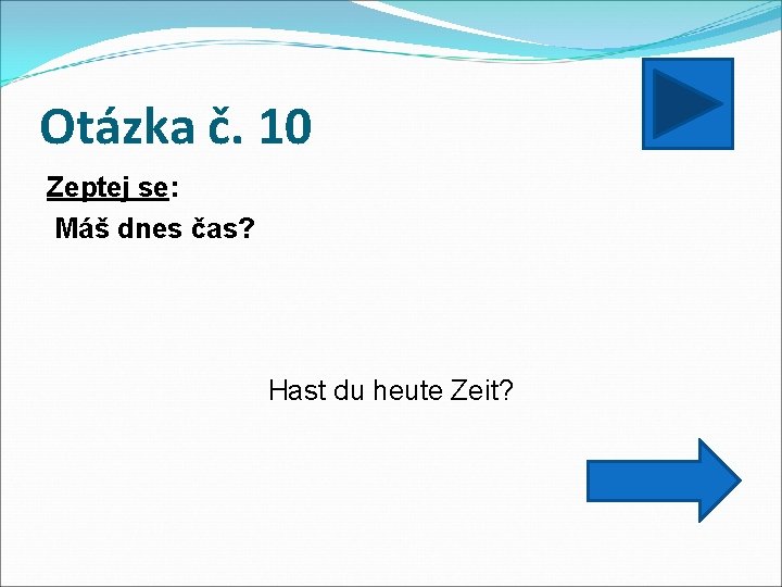 Otázka č. 10 Zeptej se: Máš dnes čas? Hast du heute Zeit? 