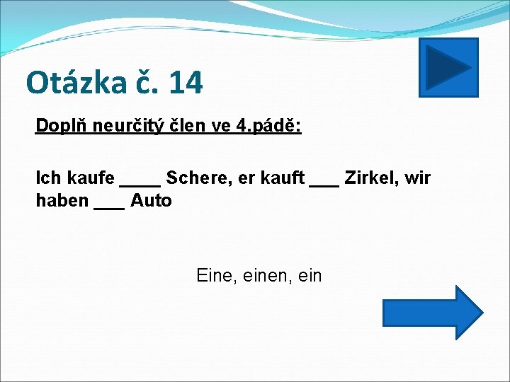 Otázka č. 14 Doplň neurčitý člen ve 4. pádě: Ich kaufe ____ Schere, er