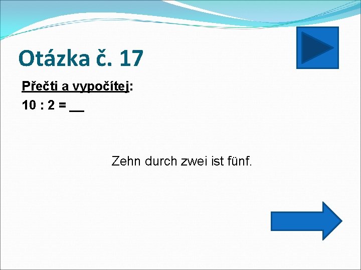 Otázka č. 17 Přečti a vypočítej: 10 : 2 = __ Zehn durch zwei