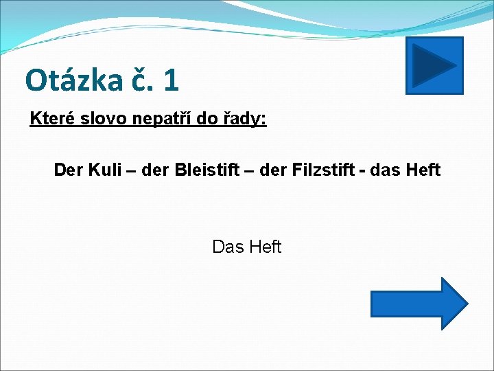 Otázka č. 1 Které slovo nepatří do řady: Der Kuli – der Bleistift –