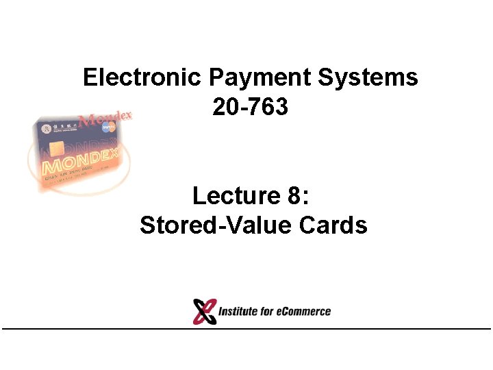 Electronic Payment Systems 20 -763 Lecture 8: Stored-Value Cards 