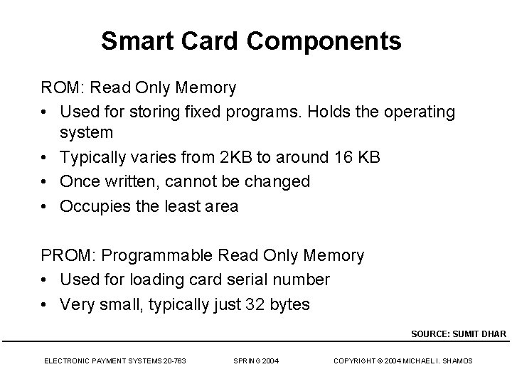 Smart Card Components ROM: Read Only Memory • Used for storing fixed programs. Holds