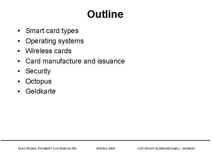Outline • • Smart card types Operating systems Wireless cards Card manufacture and issuance