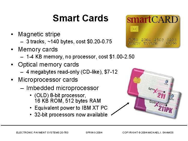 Smart Cards • Magnetic stripe – 3 tracks, ~140 bytes, cost $0. 20 -0.