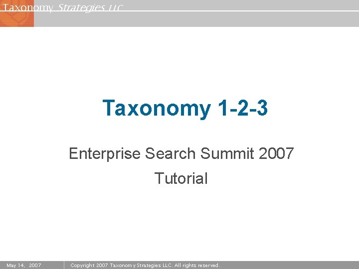 Taxonomy Strategies LLC Taxonomy 1 -2 -3 Enterprise Search Summit 2007 Tutorial May 14,