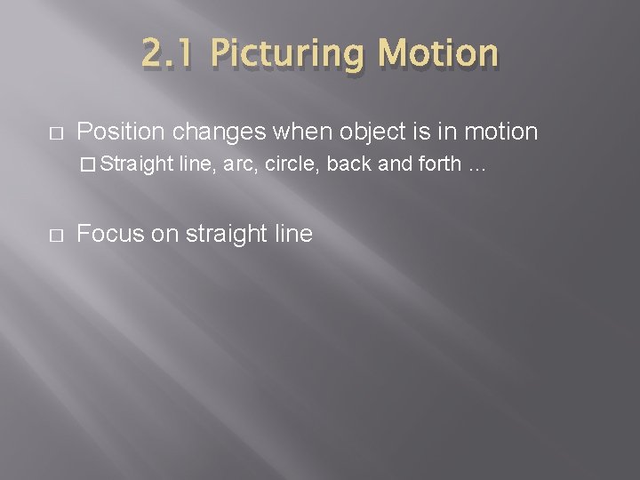 2. 1 Picturing Motion � Position changes when object is in motion � Straight