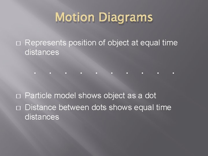 Motion Diagrams � Represents position of object at equal time distances . . �