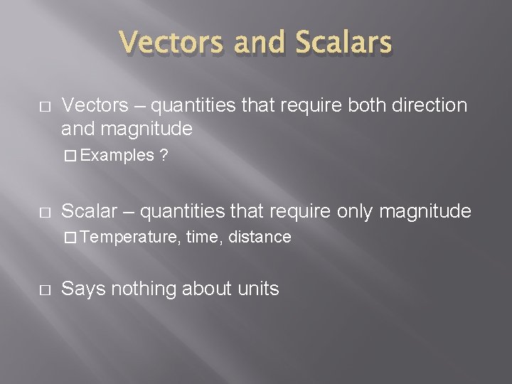 Vectors and Scalars � Vectors – quantities that require both direction and magnitude �