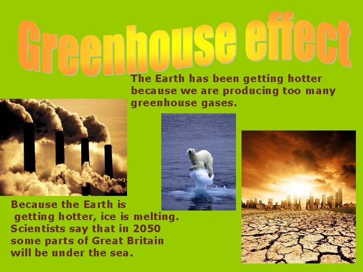 The Earth has been getting hotter because we are producing too many greenhouse gases.