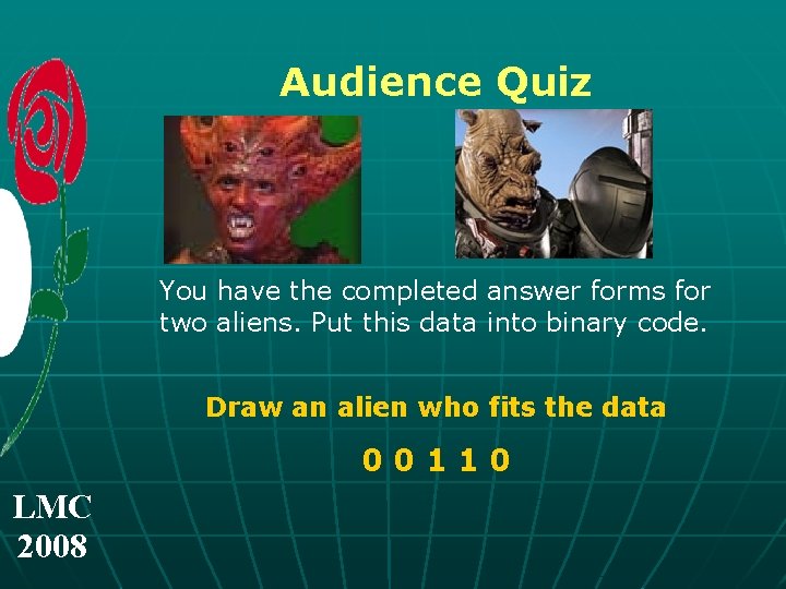 Audience Quiz You have the completed answer forms for two aliens. Put this data