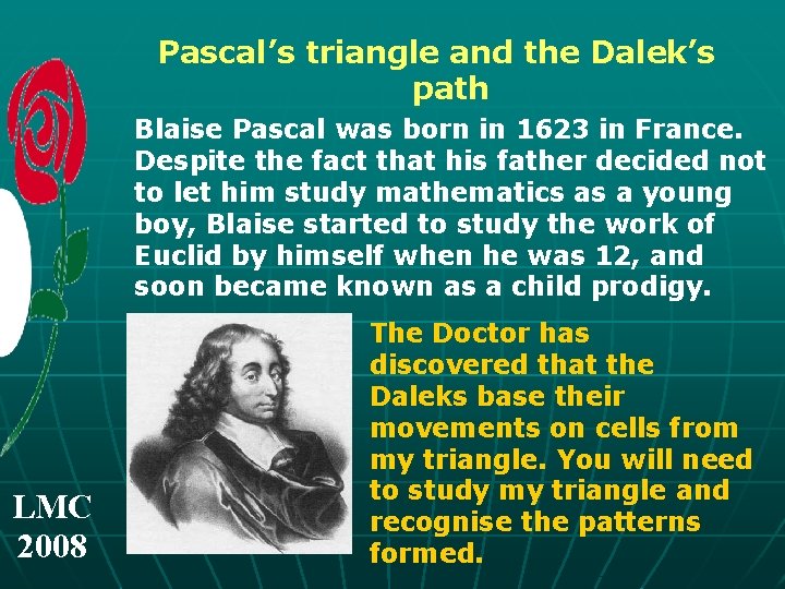 Pascal’s triangle and the Dalek’s path Blaise Pascal was born in 1623 in France.