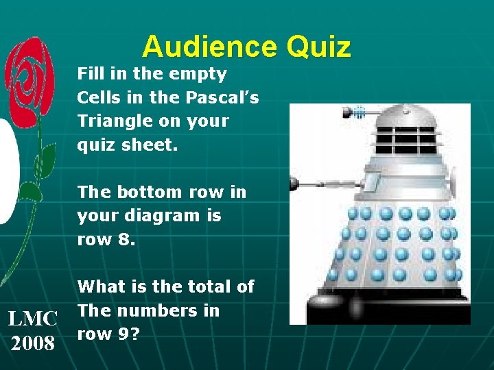 Audience Quiz Fill in the empty Cells in the Pascal’s Triangle on your quiz