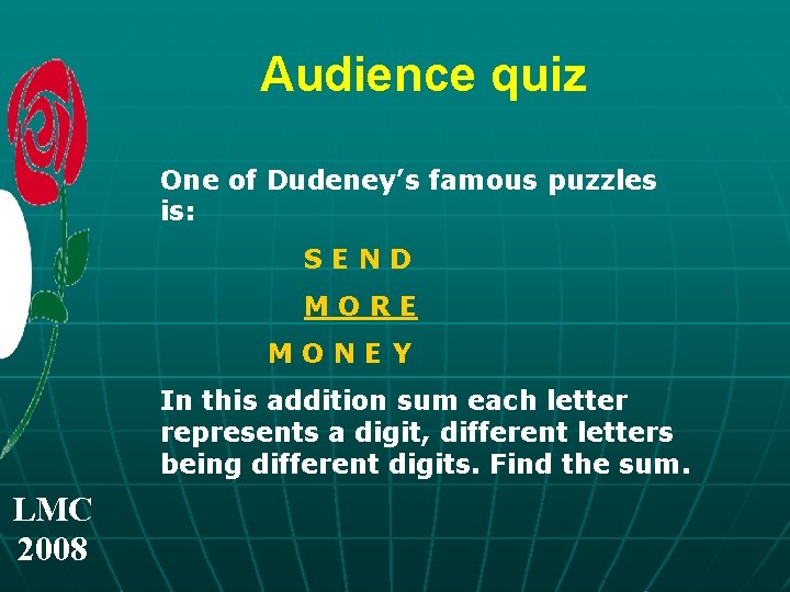 Audience quiz One of Dudeney’s famous puzzles is: SEND MORE MONEY In this addition
