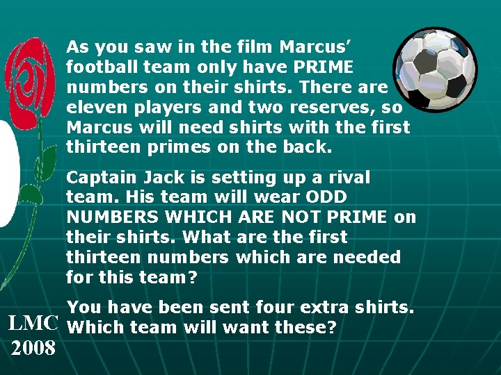 As you saw in the film Marcus’ football team only have PRIME numbers on