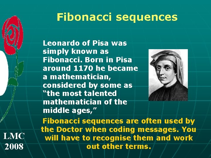 Fibonacci sequences Leonardo of Pisa was simply known as Fibonacci. Born in Pisa around