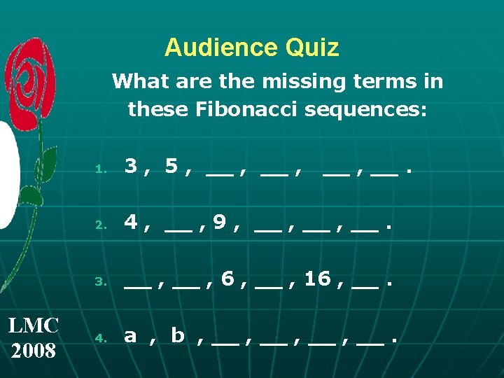 Audience Quiz What are the missing terms in these Fibonacci sequences: LMC 2008 1.