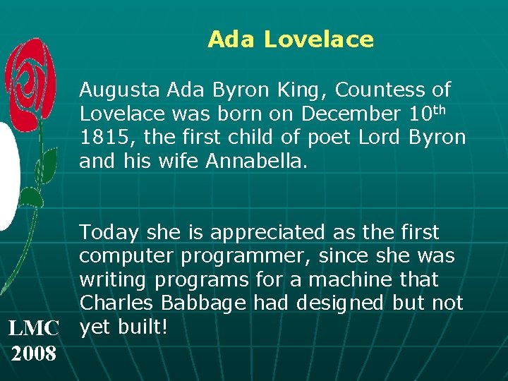 Ada Lovelace Augusta Ada Byron King, Countess of Lovelace was born on December 10