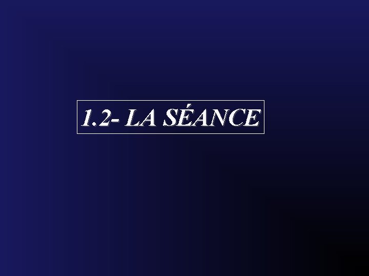 1. 2 - LA SÉANCE 