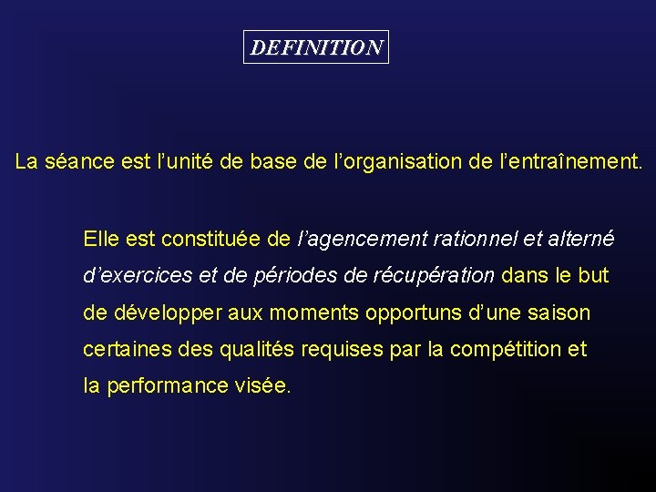 DEFINITION La séance est l’unité de base de l’organisation de l’entraînement. Elle est constituée