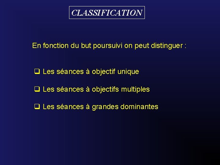 CLASSIFICATION En fonction du but poursuivi on peut distinguer : q Les séances à