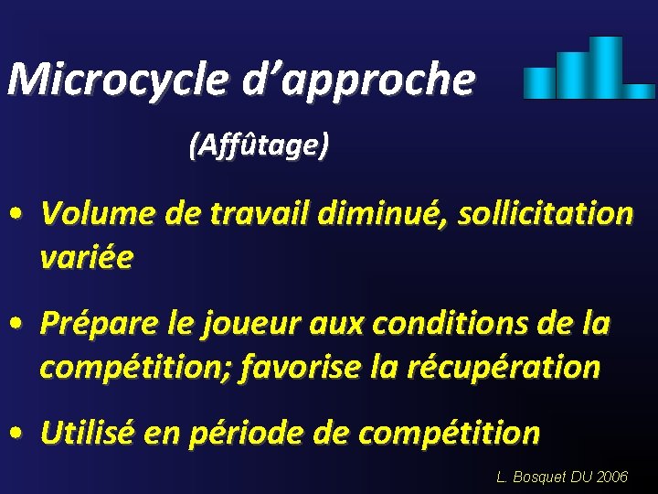 Microcycle d’approche (Affûtage) • Volume de travail diminué, sollicitation variée • Prépare le joueur