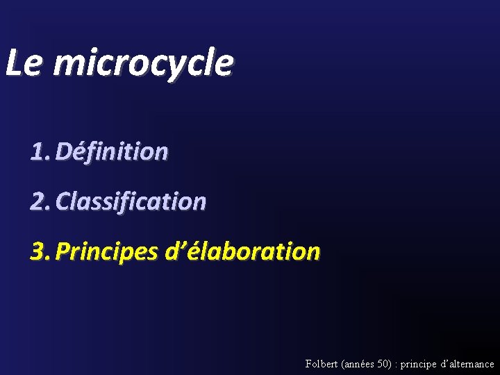Le microcycle 1. Définition 2. Classification 3. Principes d’élaboration Folbert (années 50) : principe