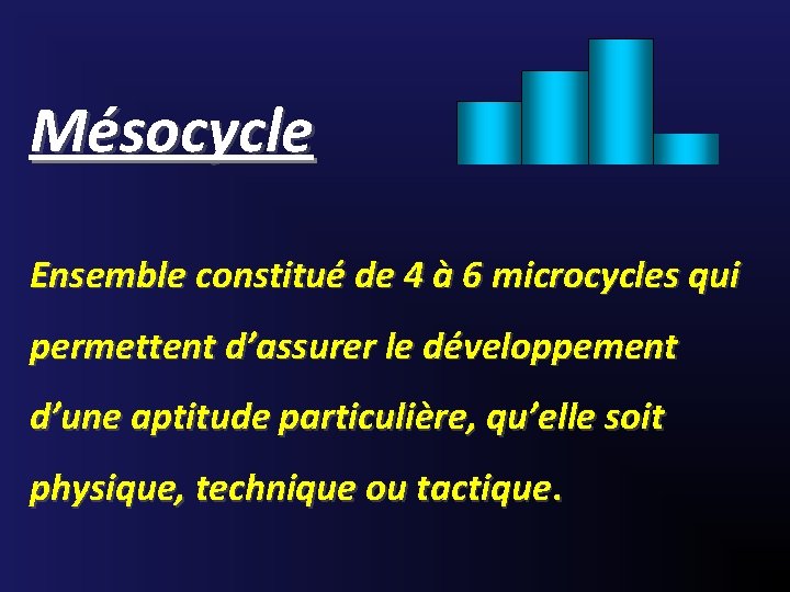 Mésocycle Ensemble constitué de 4 à 6 microcycles qui permettent d’assurer le développement d’une